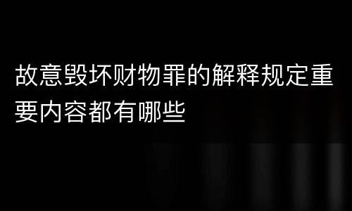故意毁坏财物罪的解释规定重要内容都有哪些