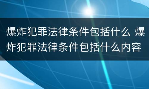 爆炸犯罪法律条件包括什么 爆炸犯罪法律条件包括什么内容