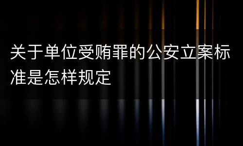 关于单位受贿罪的公安立案标准是怎样规定