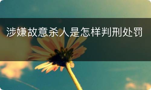 涉嫌故意杀人是怎样判刑处罚