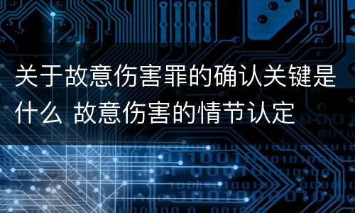 关于故意伤害罪的确认关键是什么 故意伤害的情节认定