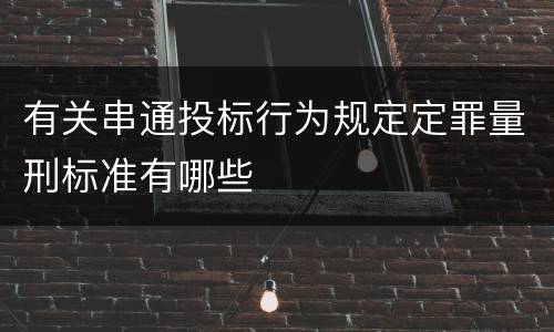 有关串通投标行为规定定罪量刑标准有哪些