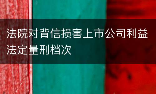 法院对背信损害上市公司利益法定量刑档次