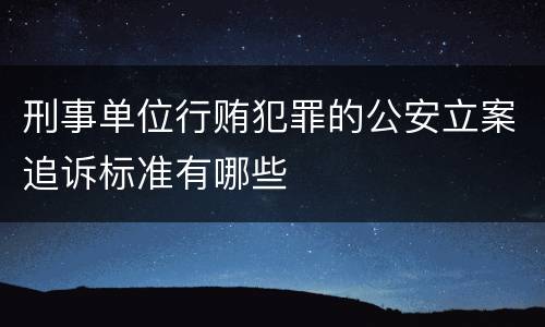 刑事单位行贿犯罪的公安立案追诉标准有哪些