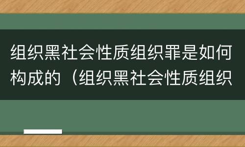 组织黑社会性质组织罪是如何构成的（组织黑社会性质组织罪是如何构成的罪名）