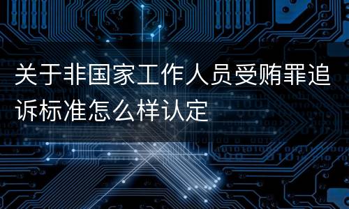 关于非国家工作人员受贿罪追诉标准怎么样认定