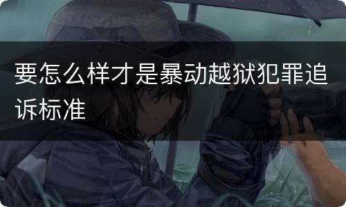 要怎么样才是暴动越狱犯罪追诉标准