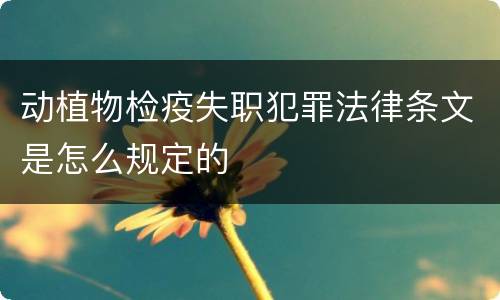 动植物检疫失职犯罪法律条文是怎么规定的