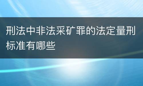 刑法中非法采矿罪的法定量刑标准有哪些