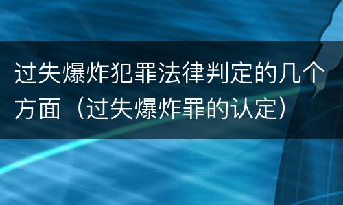 过失爆炸犯罪法律判定的几个方面（过失爆炸罪的认定）