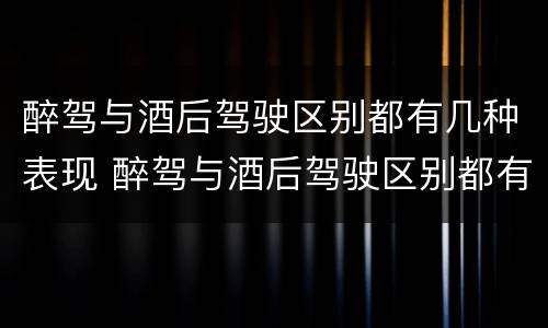 醉驾与酒后驾驶区别都有几种表现 醉驾与酒后驾驶区别都有几种表现是什么