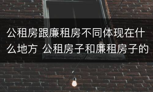 公租房跟廉租房不同体现在什么地方 公租房子和廉租房子的区别