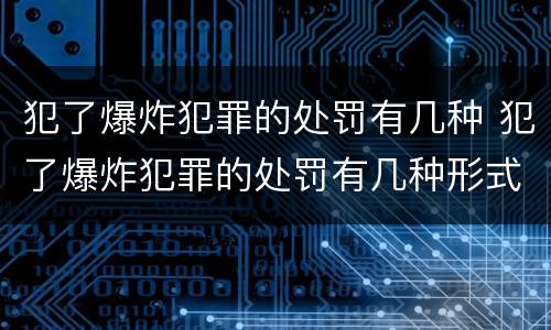 犯了爆炸犯罪的处罚有几种 犯了爆炸犯罪的处罚有几种形式