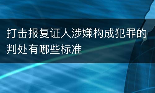 打击报复证人涉嫌构成犯罪的判处有哪些标准