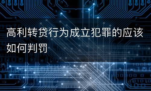 高利转贷行为成立犯罪的应该如何判罚