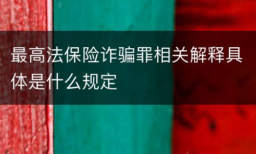 最高法保险诈骗罪相关解释具体是什么规定