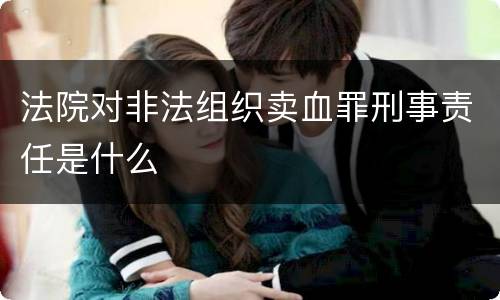 法院对非法组织卖血罪刑事责任是什么