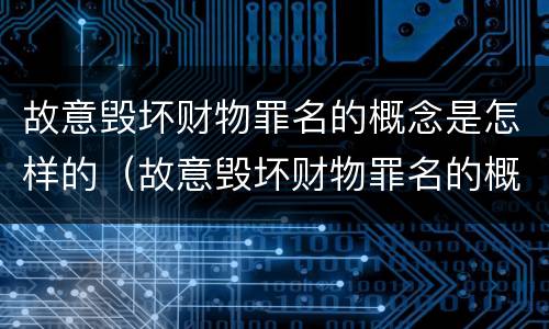故意毁坏财物罪名的概念是怎样的（故意毁坏财物罪名的概念是怎样的行为）