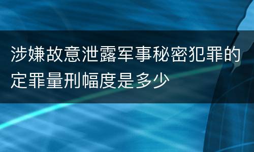 涉嫌故意泄露军事秘密犯罪的定罪量刑幅度是多少
