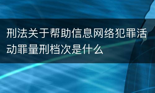 刑法关于帮助信息网络犯罪活动罪量刑档次是什么