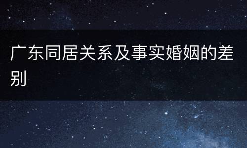 广东同居关系及事实婚姻的差别