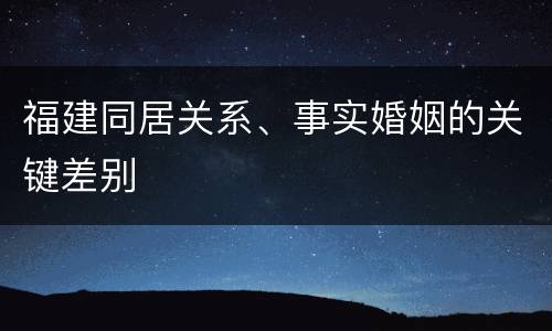 福建同居关系、事实婚姻的关键差别