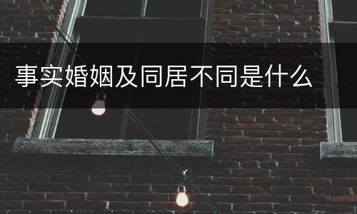 事实婚姻及同居不同是什么