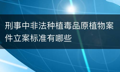 刑事中非法种植毒品原植物案件立案标准有哪些