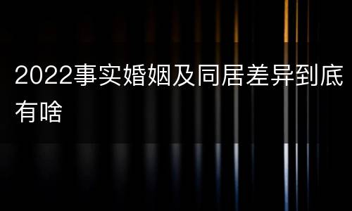 2022事实婚姻及同居差异到底有啥