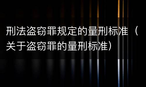 刑法盗窃罪规定的量刑标准（关于盗窃罪的量刑标准）