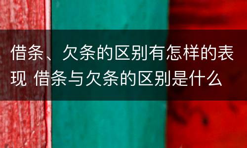 借条、欠条的区别有怎样的表现 借条与欠条的区别是什么