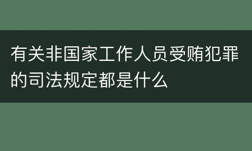 有关非国家工作人员受贿犯罪的司法规定都是什么