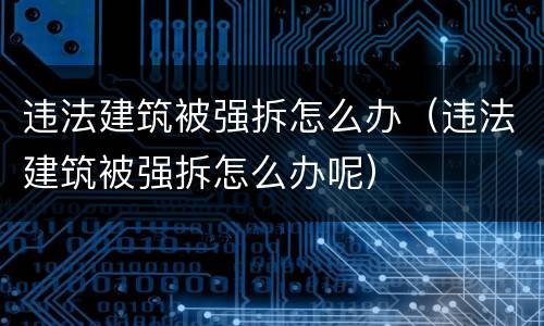 违法建筑被强拆怎么办（违法建筑被强拆怎么办呢）