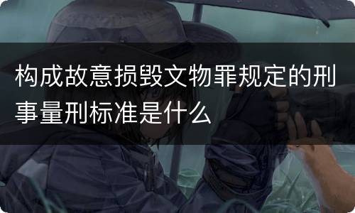 构成故意损毁文物罪规定的刑事量刑标准是什么