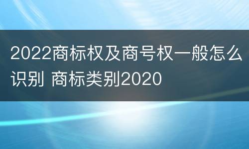 2022商标权及商号权一般怎么识别 商标类别2020