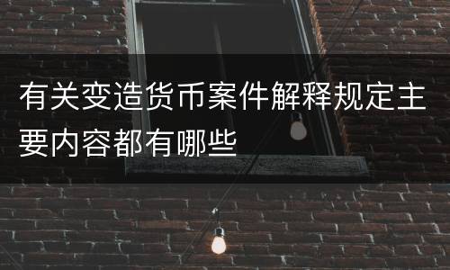 有关变造货币案件解释规定主要内容都有哪些