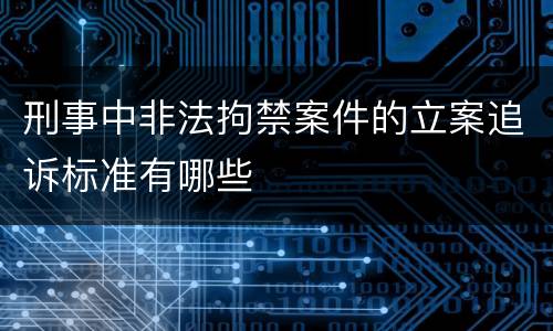 刑事中非法拘禁案件的立案追诉标准有哪些