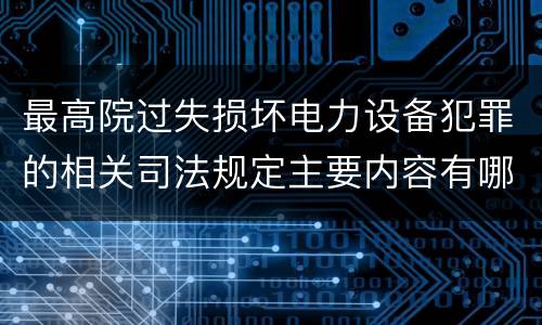 最高院过失损坏电力设备犯罪的相关司法规定主要内容有哪些