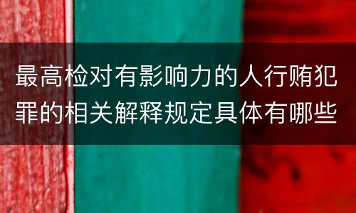 最高检对有影响力的人行贿犯罪的相关解释规定具体有哪些内容
