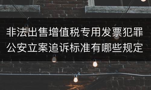 非法出售增值税专用发票犯罪公安立案追诉标准有哪些规定
