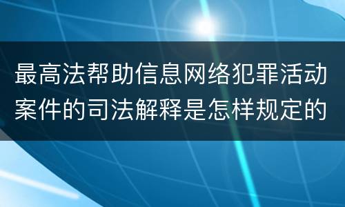 最高法帮助信息网络犯罪活动案件的司法解释是怎样规定的