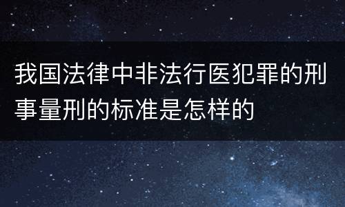 我国法律中非法行医犯罪的刑事量刑的标准是怎样的