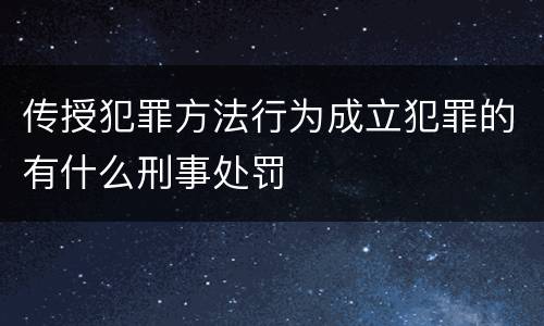 传授犯罪方法行为成立犯罪的有什么刑事处罚