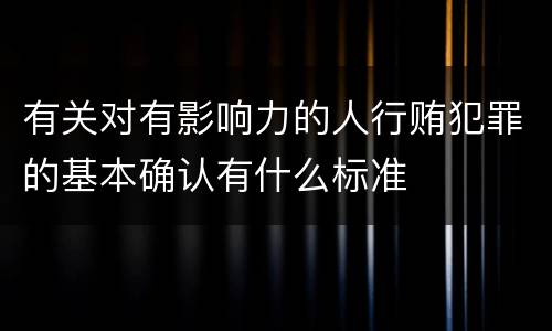 有关对有影响力的人行贿犯罪的基本确认有什么标准