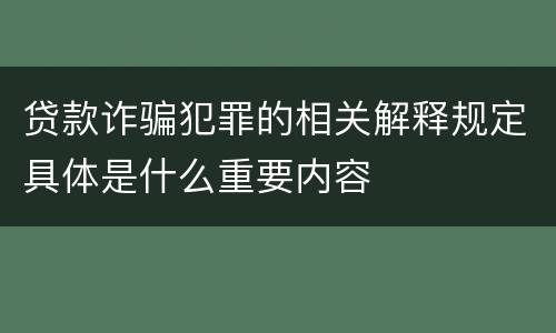 贷款诈骗犯罪的相关解释规定具体是什么重要内容