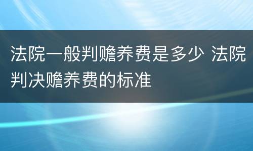 法院一般判赡养费是多少 法院判决赡养费的标准
