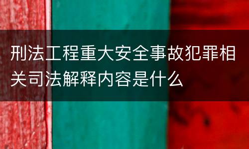 刑法工程重大安全事故犯罪相关司法解释内容是什么
