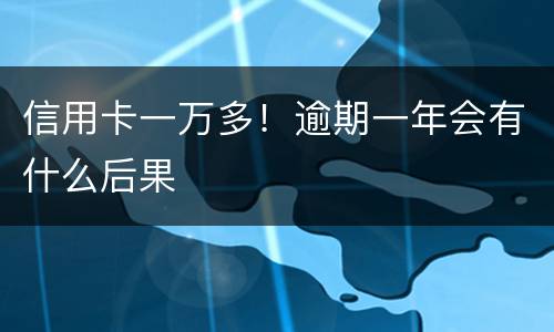 信用卡一万多！逾期一年会有什么后果