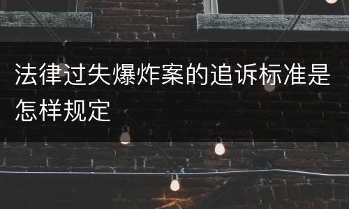 法律过失爆炸案的追诉标准是怎样规定