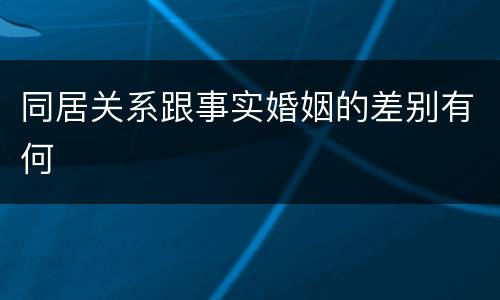 同居关系跟事实婚姻的差别有何